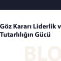 Göz Kararı Liderlik ve Tutarlılığın Gücü