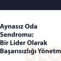 Aynasız Oda Sendromu: Bir Lider…